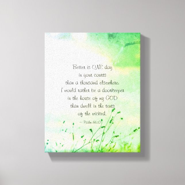Psalm 84:10 Better is ONE Day in Your Courts Bible Canvas Print (Front)