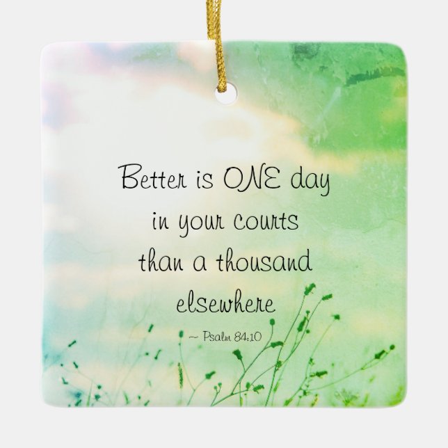 Psalm 84:10 Better is ONE Day in Your Courts Bible Ceramic Ornament (Front)