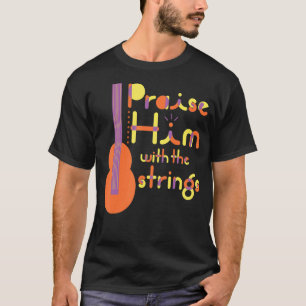 Psalm Praise Him with Strings Christian Music Team T-Shirt