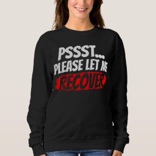 Psst Please Let Me Recover Survivor Recovery Patie Sweatshirt