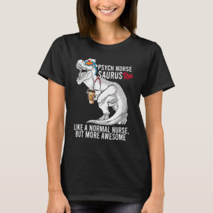 Psych Nurse Saurus Like A Normal Nurse But More Aw T-Shirt