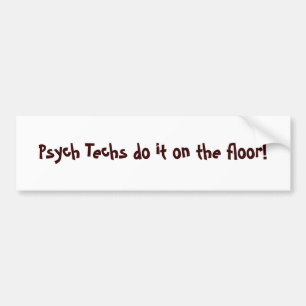 Psych Techs do it on the floor! - Customized Bumper Sticker