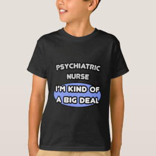 Psychiatric Nurse .. Kind of a Big Deal T-Shirt