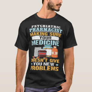 Psychiatric Pharmacist Making Sure Your Medicine T-Shirt