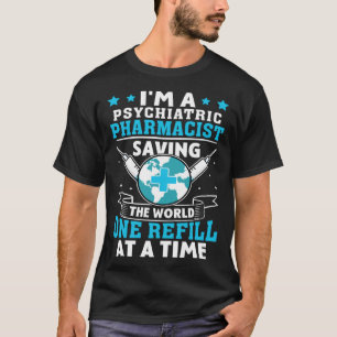 Psychiatric Pharmacist Saving World One Refill At  T-Shirt