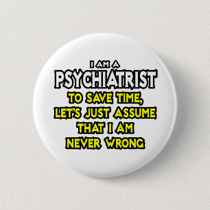 Psychiatrist...Assume I Am Never Wrong 2 Inch Round Button