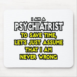 Psychiatrist...Assume I Am Never Wrong Mouse Pad