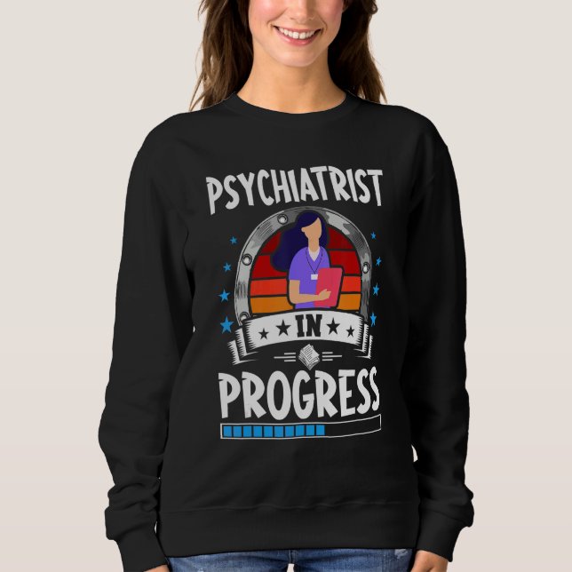 Psychiatrist In Progress Trainee Student Sweatshirt (Front)
