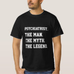 Psychiatrist The Man The Myth The Legend   T-Shirt<br><div class="desc">Funny Psychiatrist shirt If you’re looking for a funny anniversary, birthday gift for a Psychiatrist that is guaranteed to make him laugh, then our 'Psychiatrist squad' is the way to go. This humourous gift is perfect for his Birthday, Christmas, Father’s Day or just as a thank you gift because he’s...</div>