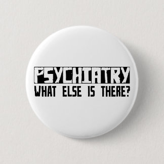 Psychiatry What Else Is There? 2 Inch Round Button