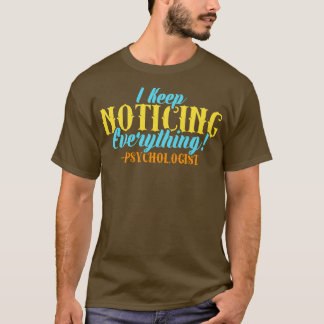 Psychologist I Keep Noticing Everything T-Shirt