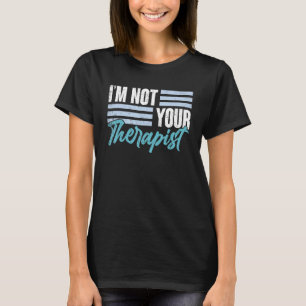 Psychologist Im Not Your Therapist Psychology T-Shirt