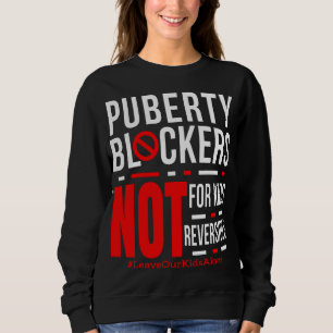 Puberty Blockers Not Reversible Not For Kids  Sweatshirt