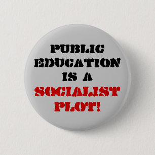 Public Education is a , Socialist Plot! 2 Inch Round Button