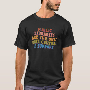 Public Libraries Are The Only Data Centres I T-Shirt