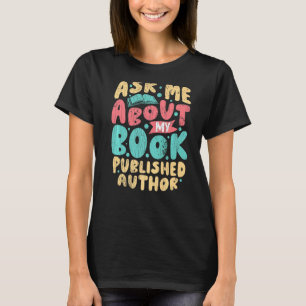 Published Author Ask Me About My Book Writer T-Shirt