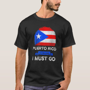 Puerto Rico Is Calling I Must Go Heritage Puerto R T-Shirt