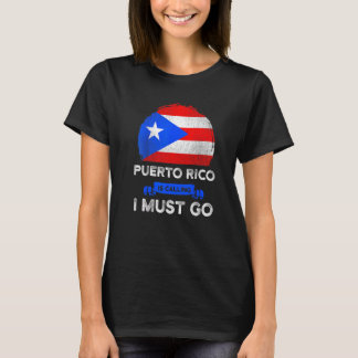 Puerto Rico Is Calling I Must Go Heritage Puerto R T-Shirt