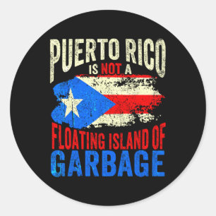Puerto Rico Is Not A Floating Island Of Garbage  Classic Round Sticker