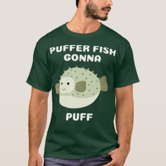 Puffer Fish Gonna Puff  T-Shirt