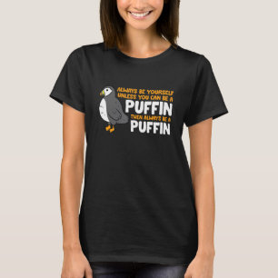 Puffin Lover Always Be Yourself Unless You Can Be  T-Shirt