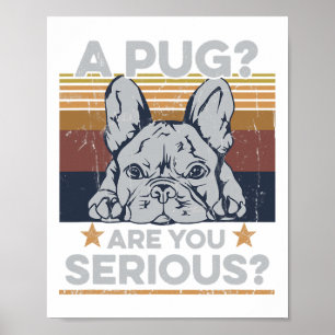 Pug Are You Serious Quote For A Frenchie Owner  Poster
