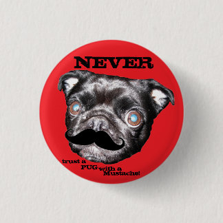PUG Button Never trust a PUG with a Moustache!