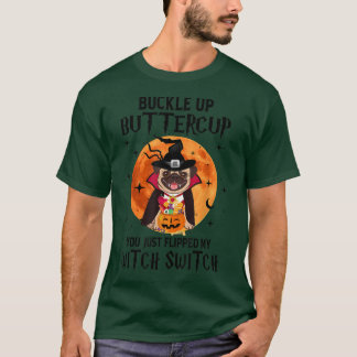 Pug Dog Buckle Up Buttercup You Just Flipped My Wi T-Shirt