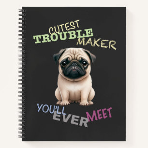 Pug Dog Cuttest Trouble Maker Cute Adorable Funny  Notebook