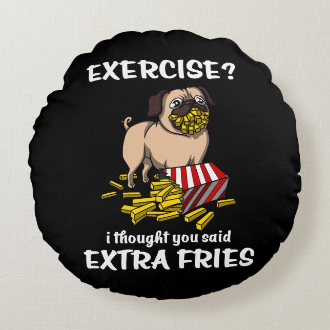 Pug Dog Exercise I Thought You Said Extra Fries Round Pillow (Front)