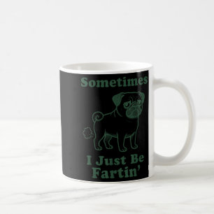 Pug Dog Fart Funny Sometimes I Just Be Fartin Fart Coffee Mug