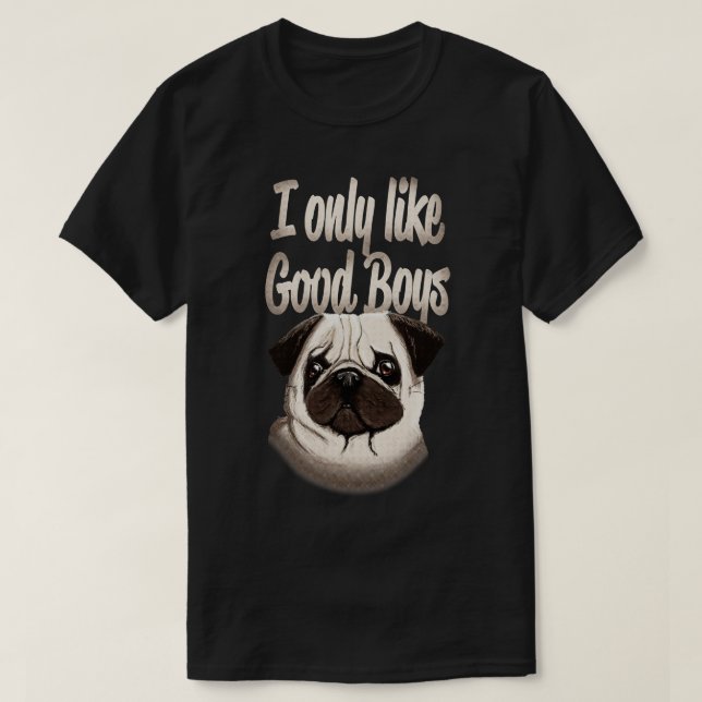 Pug Dog Lover I Only Like Good Boys T-Shirt (Design Front)