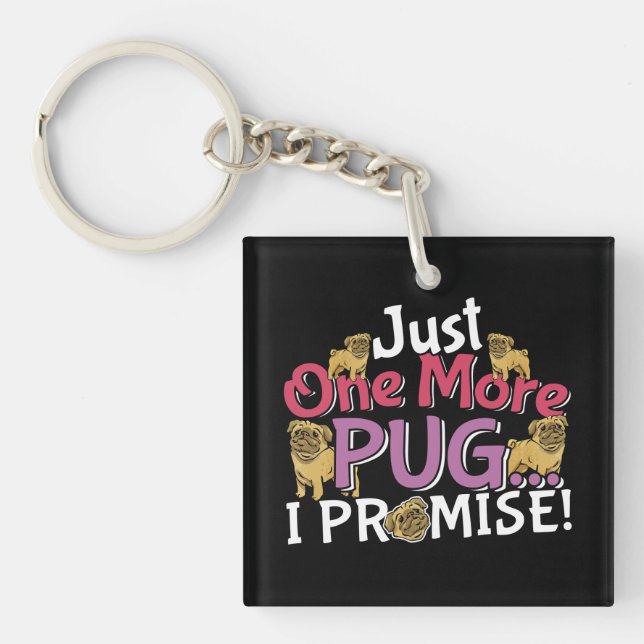 Pug Dog Lover - Just One More I Promise Keychain (Front)