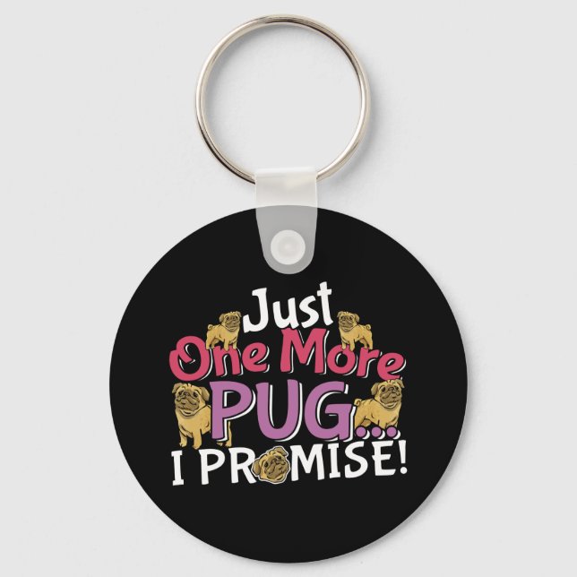Pug Dog Lover - Just One More I Promise Keychain (Front)