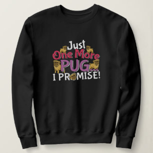 Pug Dog Lover - Just One More I Promise Sweatshirt