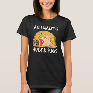 Pug Dog Mom Dog Dad All I Want Is Hugs And Pugs T-Shirt