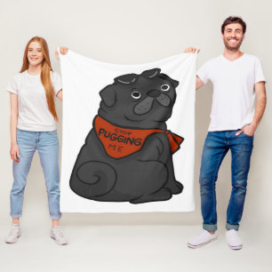 Pug Dog Stop Pugging Me Fleece Blanket
