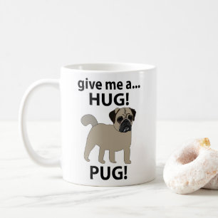 Pug Give Me A Hug Funny Pug Coffee Mug