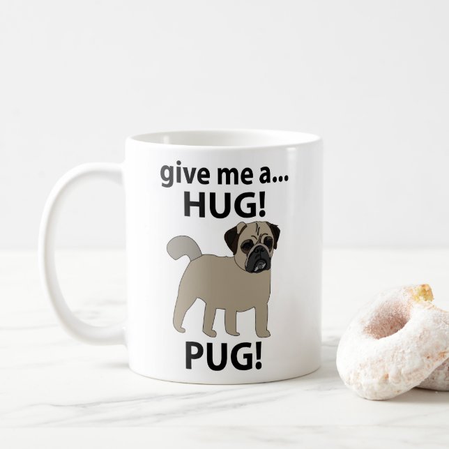 Pug Give Me A Hug Funny Pug Coffee Mug (With Donut)