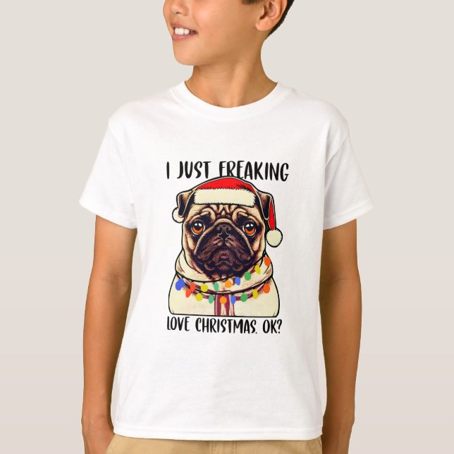 Pug I Just Freaking Love Christmas Ok Pug lovers T-Shirt (Front)