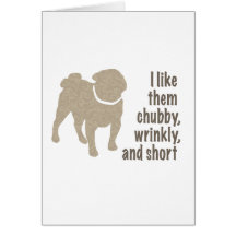 Pug - I Like Them Chubby, Wrinkly and Short