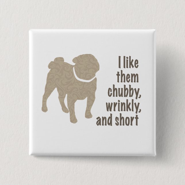 Pug - I Like Them Chubby, Wrinkly and Short 2 Inch Square Button (Front)