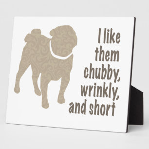 Pug - I Like Them Chubby, Wrinkly and Short Plaque