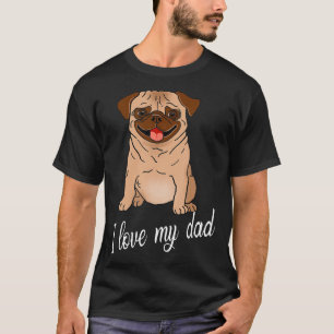 Pug I Love My Dad Amp Mom Pug Lover Gift T-Shirt