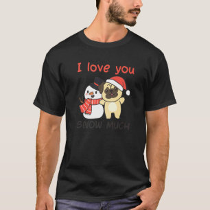 Pug I Love You Snow Much Snowman Pun T-Shirt