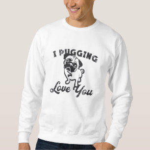 Pug I Pugging Love You Dog Vintage Funny Gift Sweatshirt