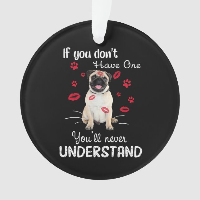 Pug If you don't have one You'll never understand Ornament (Front)