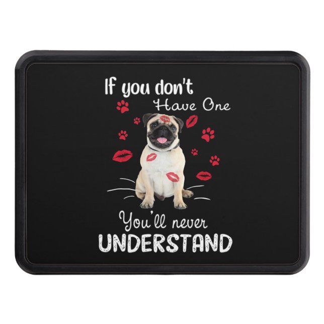 Pug If you don't have one You'll never understand Trailer Hitch Cover (Front)