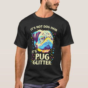 Pug Mom It's Not Dog Hair It's Pug Glitter Dog T-Shirt