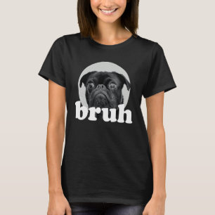 Pug says u201CBruhu201D u2013 Adorable Dog  Humor  T-Shirt